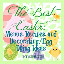 How to have The Best Easter: Menus, Recipes, and Decorating/Egg Dying ideas