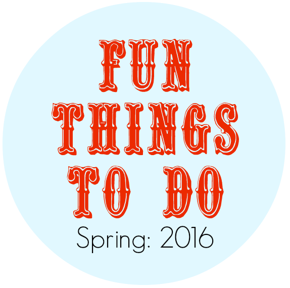 Fun Things To Do: Spring 2016